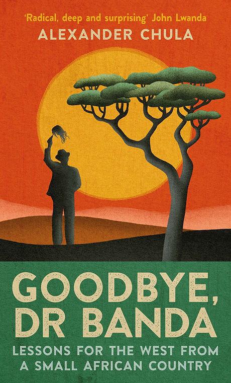 Goodbye, Dr Banda: Lessons for the West From a Small African Country by Alexander Chula book cover